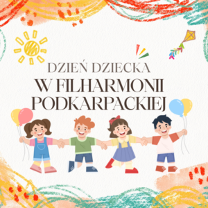 DZIEŃ DZIECKA W FILHARMONII PODKARPACKIEJ! – koncert dla dzieci (dla grup zorganizowanych)